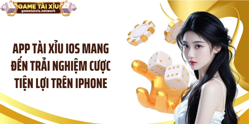App tài xỉu iOS mang đến trải nghiệm cược tiện lợi trên iphone