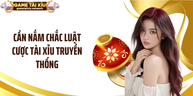 Cần nắm chắc luật cược tài xỉu truyền thống