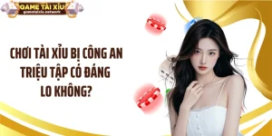 Chơi Tài Xỉu Bị Công An Triệu Tập Có Đáng Lo Không?