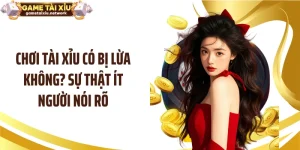 Chơi Tài Xỉu Có Bị Lừa Không? Sự Thật Ít Người Nói Rõ