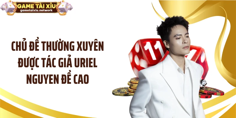 Chủ đề thường xuyên được tác giả Uriel Nguyen đề cao