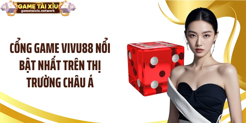 Cổng game VIVU88 nổi bật nhất trên thị trường châu Á