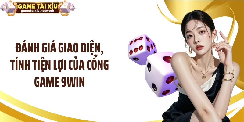 Đánh giá giao diện, tính tiện lợi của cổng game 9WIN