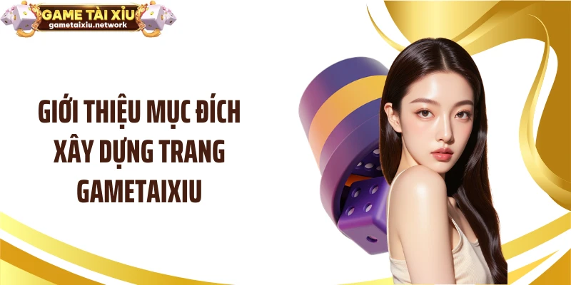 Giới thiệu mục đích xây dựng trang gametaixiu