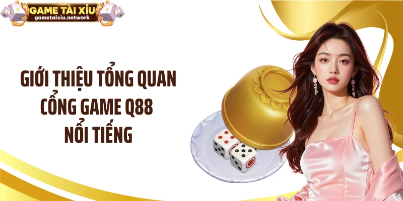 Giới thiệu tổng quan cổng game Q88 nổi tiếng