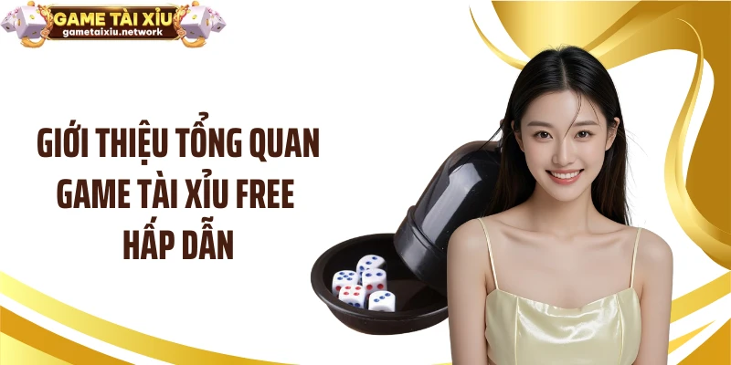 Giới thiệu tổng quan game tài xỉu free hấp dẫn