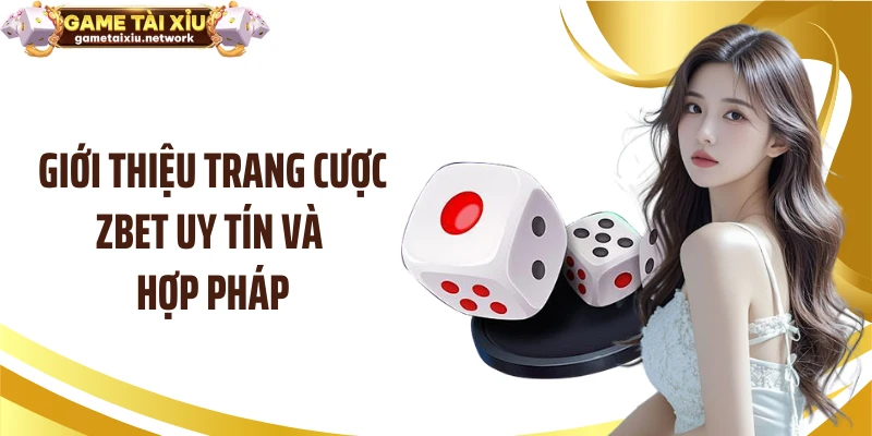 Giới thiệu trang cược ZBET uy tín và hợp pháp