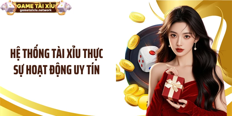 Hệ thống tài xỉu thực sự hoạt động uy tín