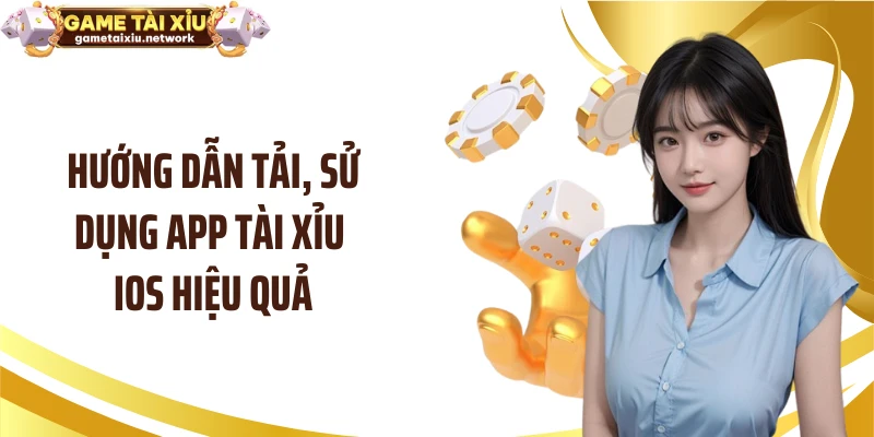Hướng dẫn tải, sử dụng app tài xỉu iOS hiệu quả