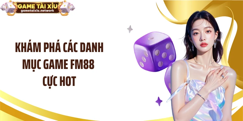 Khám phá các danh mục game FM88 cực hot
