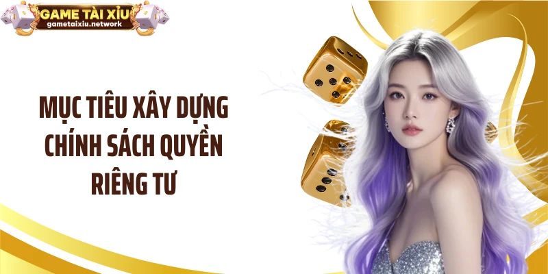 Mục tiêu xây dựng chính sách quyền riêng tư