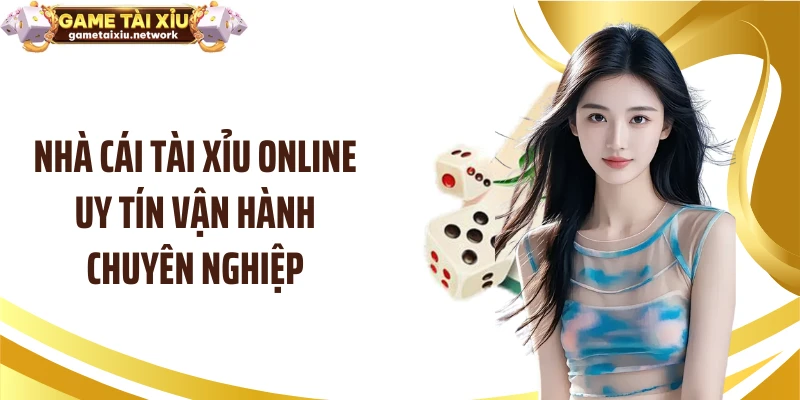 Nhà cái tài xỉu online uy tín vận hành chuyên nghiệp