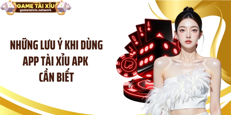 Những lưu ý khi dùng app tài xỉu apk cần biết