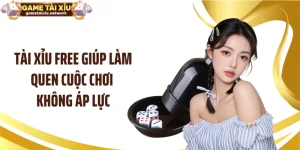 Tài Xỉu Free Giúp Làm Quen Cuộc Chơi Không Áp Lực