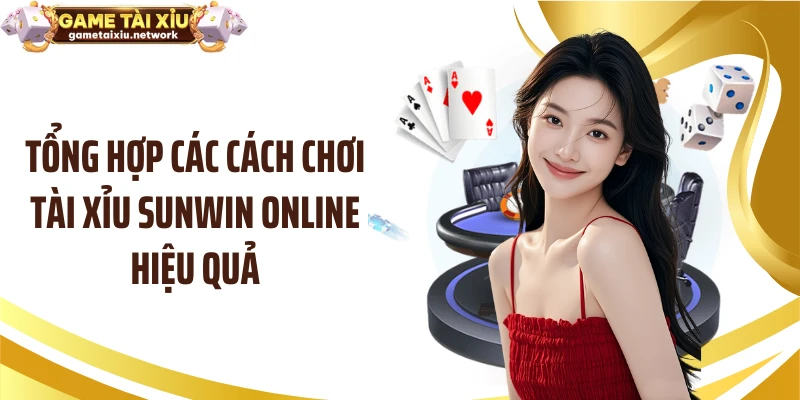 Tổng hợp các cách chơi tài xỉu SUNWIN online hiệu quả