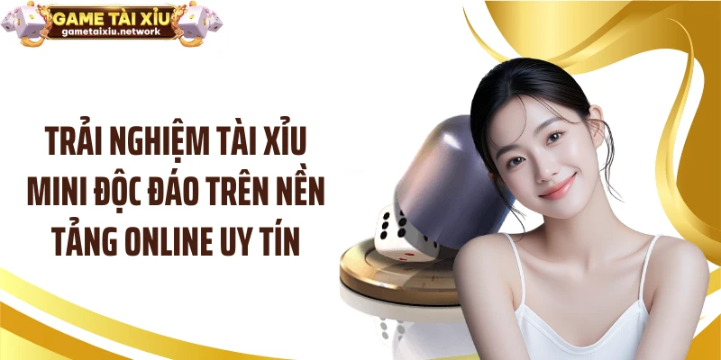 Trải nghiệm tài xỉu mini độc đáo trên nền tảng online uy tín