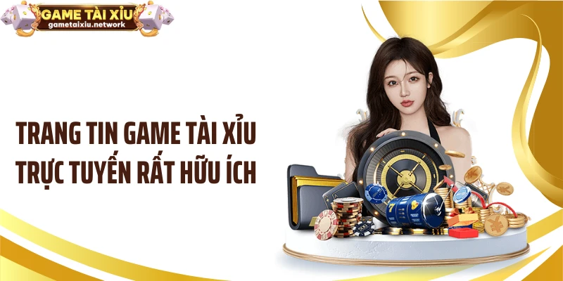 Trang tin game tài xỉu trực tuyến rất hữu ích