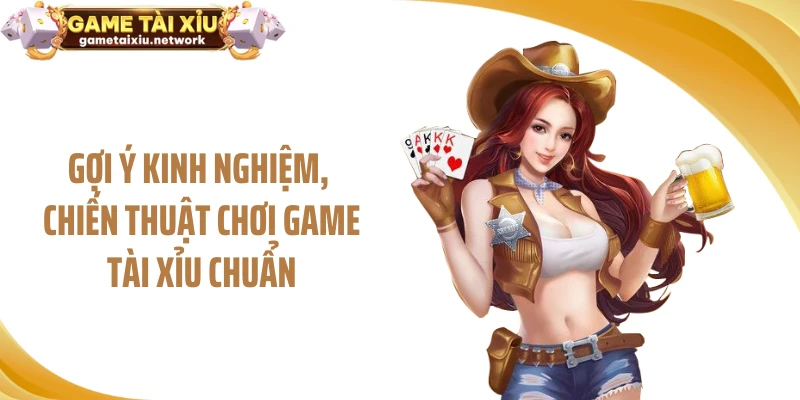 Gợi ý kinh nghiệm, chiến thuật chơi game tài xỉu chuẩn